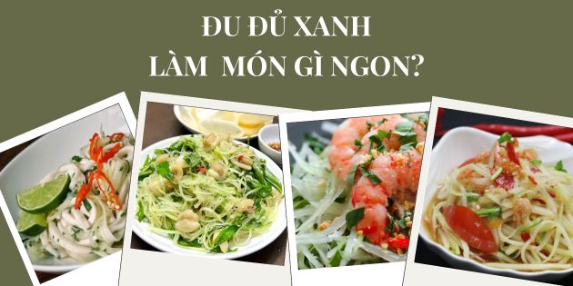 Đu đủ xanh làm món gì ngon? 21 món ăn ngon từ đu đủ xanh