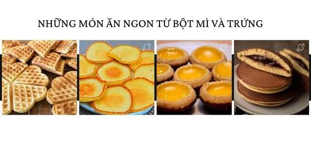 Những món ăn làm từ bột mì và trứng đơn giản, dễ thực hiện tại nhà