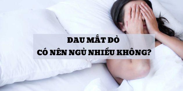 Đau mắt đỏ có nên ngủ nhiều không? Mẹo chữa đau mắt đỏ nhanh nhất?