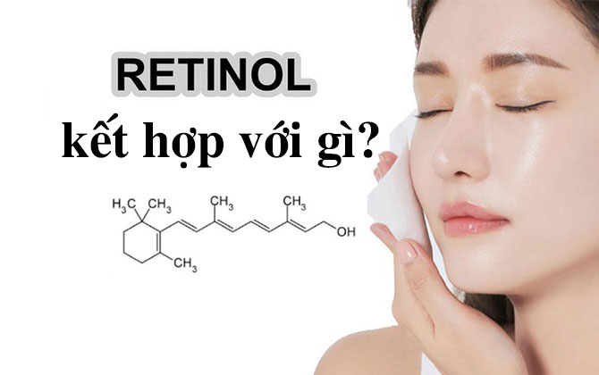 Retinol kết hợp với gì và không nên kết hợp với thành phần gì?