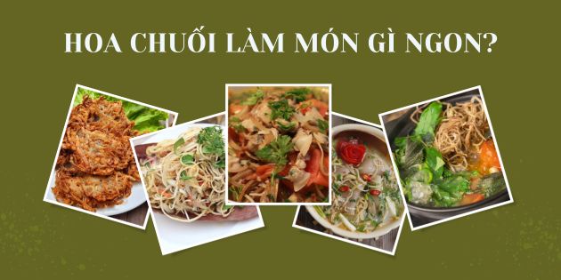 Hoa chuối làm món gì ngon? 18 món ăn ngon từ hoa chuối