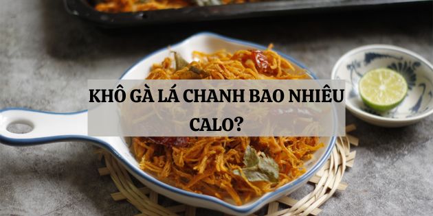 Khô gà lá chanh bao nhiêu calo? Khô gà lá chanh có béo không?