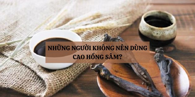 Những người không nên dùng cao hồng sâm? Lưu ý khi dùng cao hồng sâm