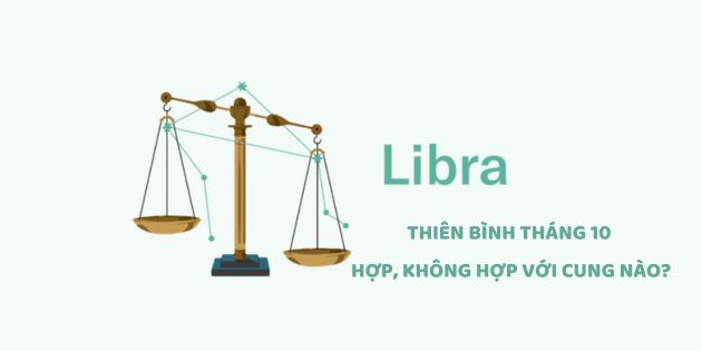 Thiên Bình tháng 10 hợp với cung nào, không hợp với cung nào?