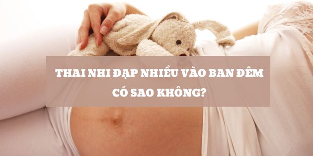 Thai nhi đạp nhiều vào ban đêm có sao không? Những điều cần lưu ý