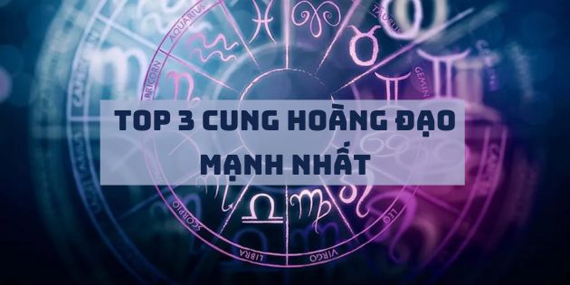 TOP 3 cung hoàng đạo mạnh nhất - những cái tên khiến bạn bất ngờ