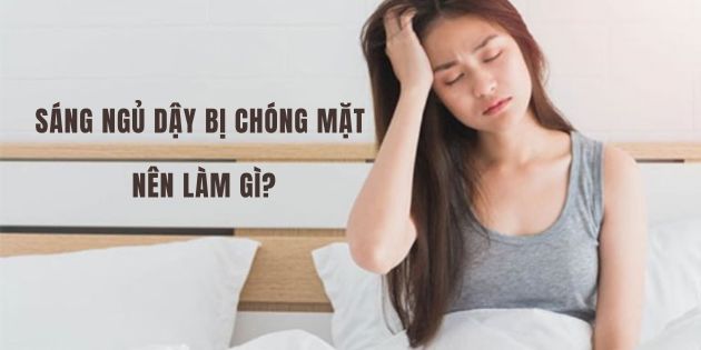 Sáng ngủ dậy bị chóng mặt nên làm gì để khắc phục nhanh chóng?