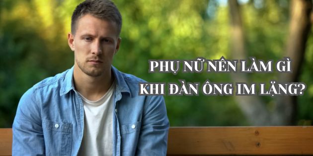 Phụ nữ nên làm gì khi đàn ông im lặng? Tâm lý đàn ông khi im lặng