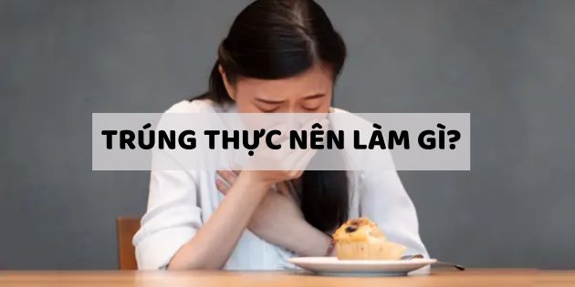 Trúng thực nên làm gì? Uống thuốc gì? Nên ăn gì và không nên ăn gì?