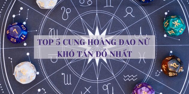 TOP 5 cung hoàng đạo nữ khó tán đổ nhất, không dễ yêu