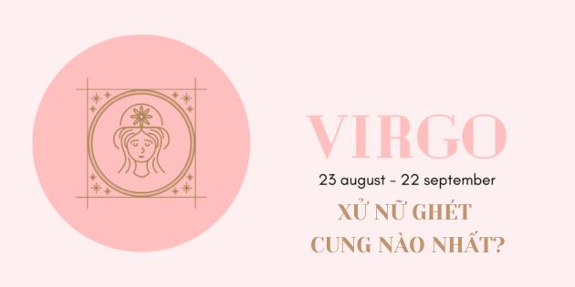 Xử Nữ ghét cung nào nhất? TOP 3 cung hoàng đạo tương khắc với Xử Nữ